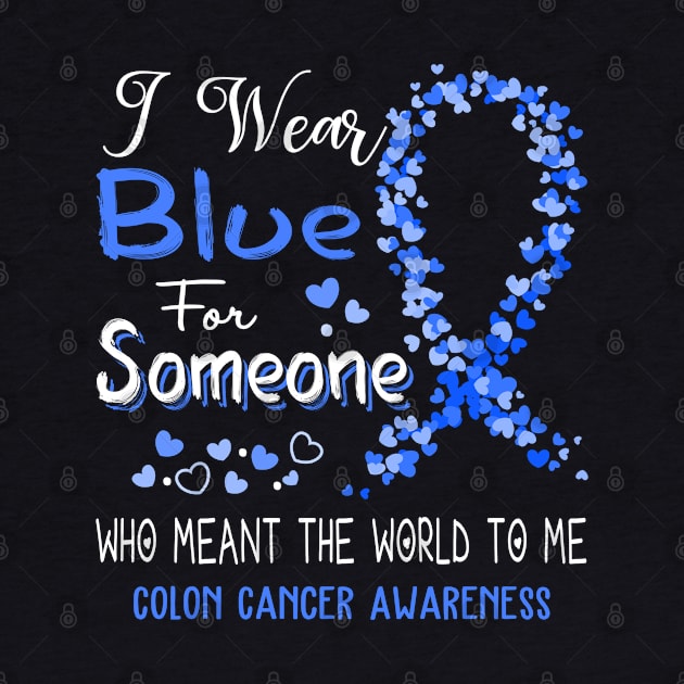 I Wear Blue For Someone Who Meant The World To Me Colon Cancer Awareness Support Colon Cancer Warrior Gifts by ThePassion99